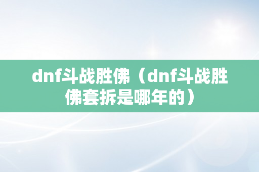 dnf斗战胜佛（dnf斗战胜佛套拆是哪年的）