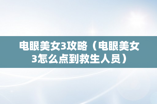 电眼美女3攻略（电眼美女3怎么点到救生人员）