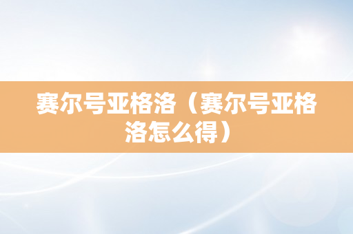 赛尔号亚格洛（赛尔号亚格洛怎么得）