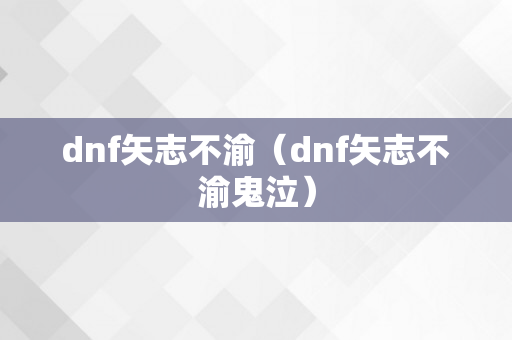 dnf矢志不渝（dnf矢志不渝鬼泣）