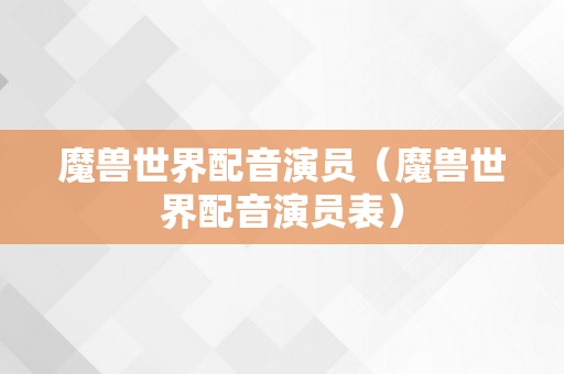 魔兽世界配音演员（魔兽世界配音演员表）