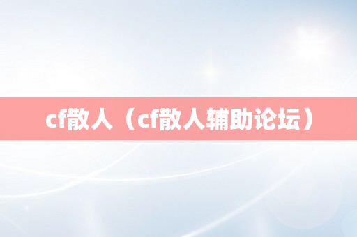 cf散人（cf散人辅助论坛）