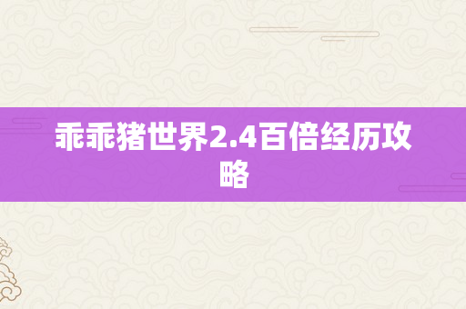 乖乖猪世界2.4百倍经历攻略