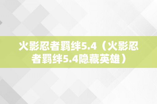 火影忍者羁绊5.4（火影忍者羁绊5.4隐藏英雄）