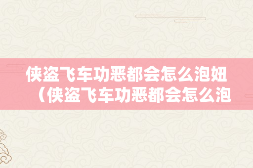 侠盗飞车功恶都会怎么泡妞（侠盗飞车功恶都会怎么泡妞视频）