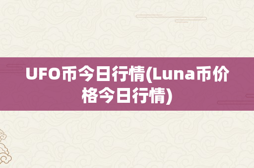 UFO币今日行情(Luna币价格今日行情)