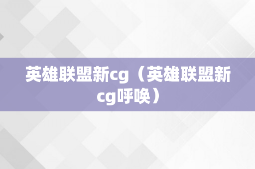 英雄联盟新cg（英雄联盟新cg呼唤）