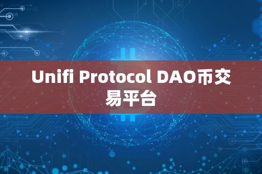 Unifi Protocol DAO币交易平台