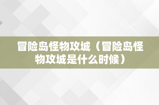 冒险岛怪物攻城（冒险岛怪物攻城是什么时候）