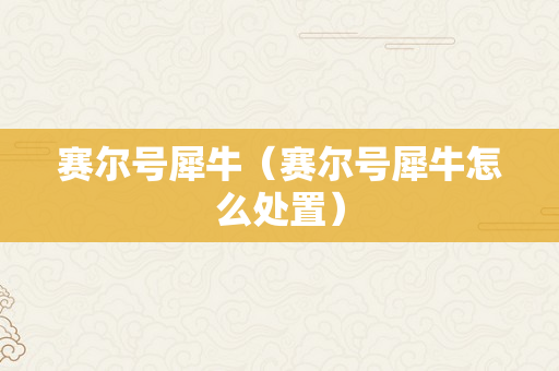 赛尔号犀牛（赛尔号犀牛怎么处置）