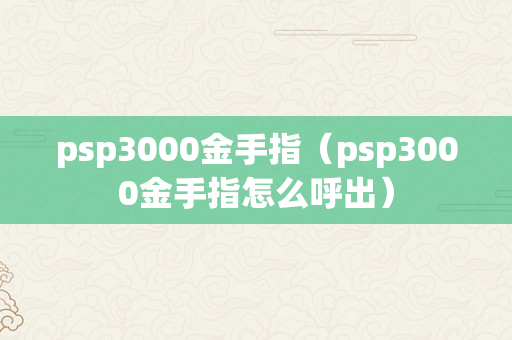 psp3000金手指（psp3000金手指怎么呼出）