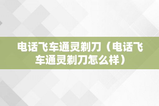 电话飞车通灵剃刀（电话飞车通灵剃刀怎么样）