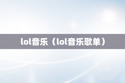 lol音乐（lol音乐歌单）