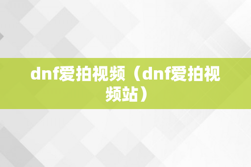 dnf爱拍视频（dnf爱拍视频站）