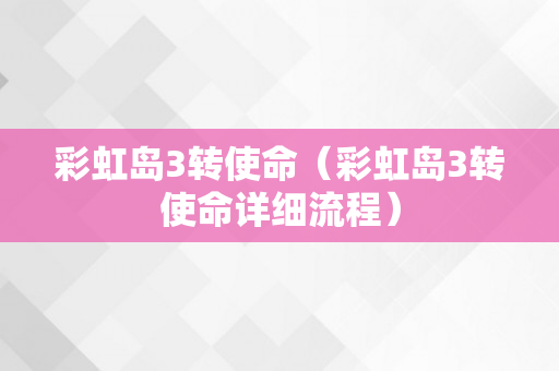 彩虹岛3转使命（彩虹岛3转使命详细流程）