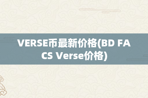 VERSE币最新价格(BD FACS Verse价格)