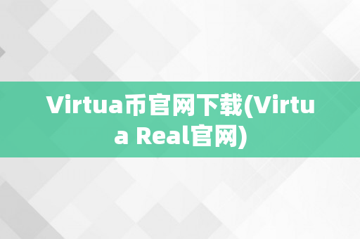 Virtua币官网下载(Virtua Real官网)