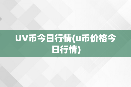 UV币今日行情(u币价格今日行情)