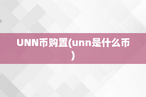 UNN币购置(unn是什么币)