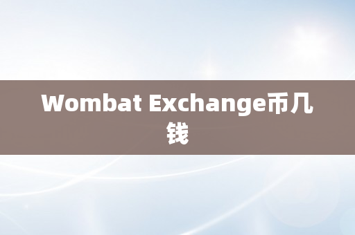 Wombat Exchange币几钱