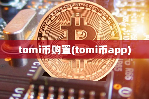 tomi币购置(tomi币app)