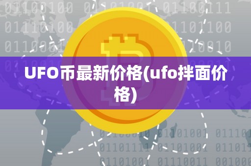 UFO币最新价格(ufo拌面价格)