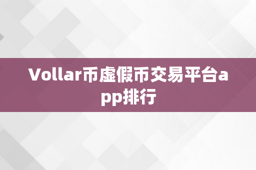 Vollar币虚假币交易平台app排行