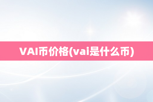 VAI币价格(vai是什么币)