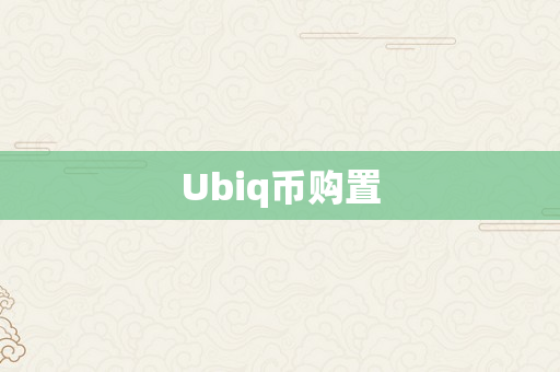 Ubiq币购置