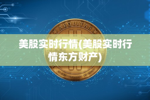 美股实时行情(美股实时行情东方财产)