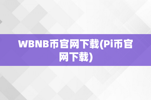 WBNB币官网下载(Pi币官网下载)