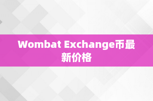 Wombat Exchange币最新价格
