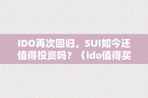 IDO再次回归，SUI如今还值得投资吗？（ido值得买吗）