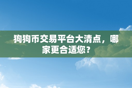 狗狗币交易平台大清点，哪家更合适您？