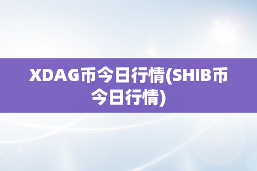 XDAG币今日行情(SHIB币今日行情)