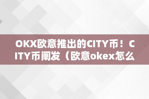 OKX欧意推出的CITY币！CITY币阐发（欧意okex怎么买币）