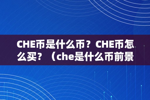 CHE币是什么币？CHE币怎么买？（che是什么币前景）