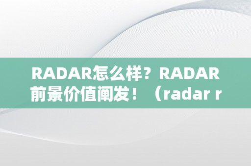 RADAR怎么样？RADAR前景价值阐发！（radar radar）