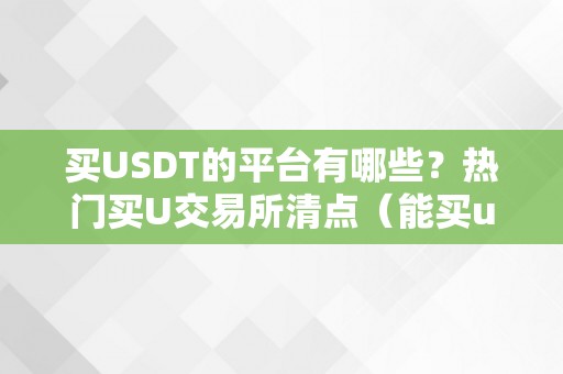 买USDT的平台有哪些？热门买U交易所清点（能买usdt的平台）