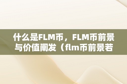 什么是FLM币，FLM币前景与价值阐发（flm币前景若何）