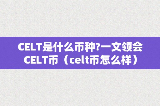 CELT是什么币种?一文领会CELT币（celt币怎么样）