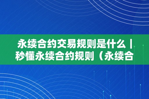 永续合约交易规则是什么｜秒懂永续合约规则（永续合约交易是什么意思）