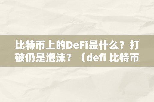 比特币上的DeFi是什么？打破仍是泡沫？（defi 比特币）