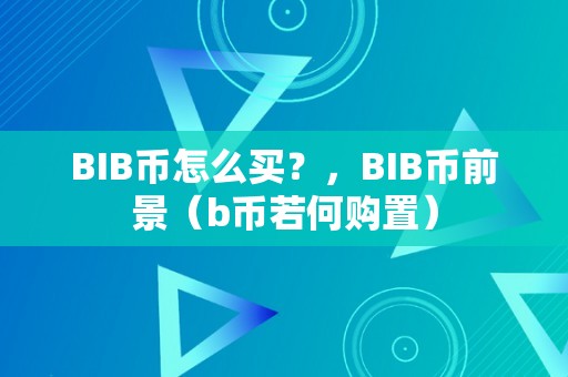 BIB币怎么买？，BIB币前景（b币若何购置）