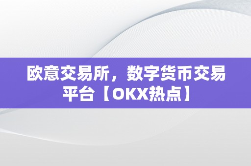 欧意交易所，数字货币交易平台【OKX热点】