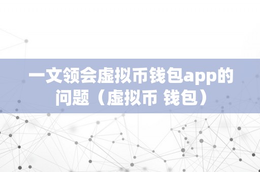 一文领会虚拟币钱包app的问题（虚拟币 钱包）