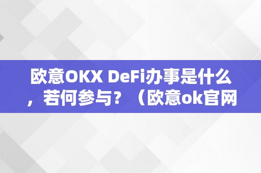 欧意OKX DeFi办事是什么，若何参与？（欧意ok官网）