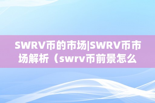 SWRV币的市场|SWRV币市场解析（swrv币前景怎么样）