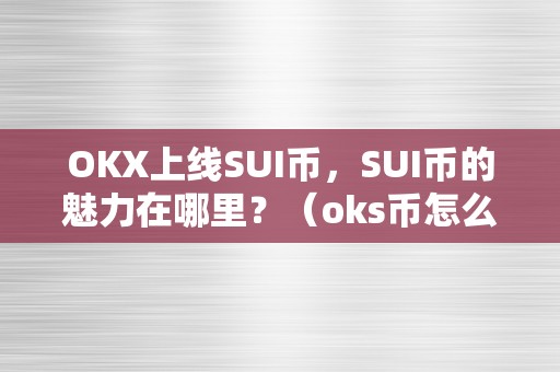 OKX上线SUI币，SUI币的魅力在哪里？（oks币怎么样）