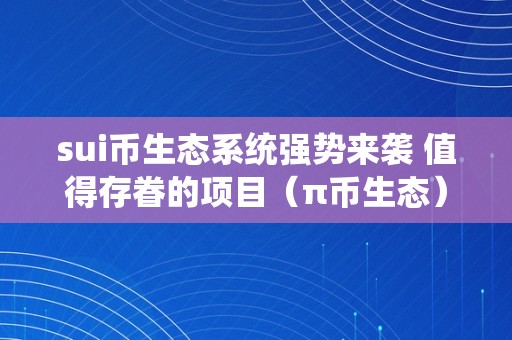 sui币生态系统强势来袭 值得存眷的项目（π币生态）